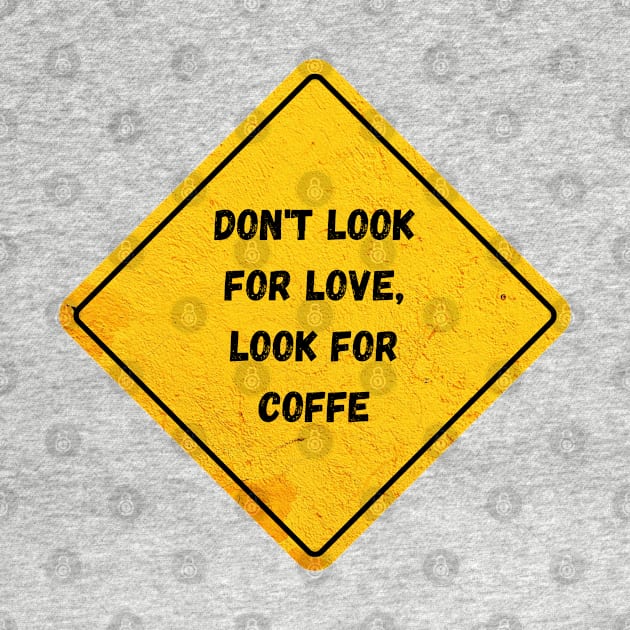 don't look for love look for coffee by Ouarchanii